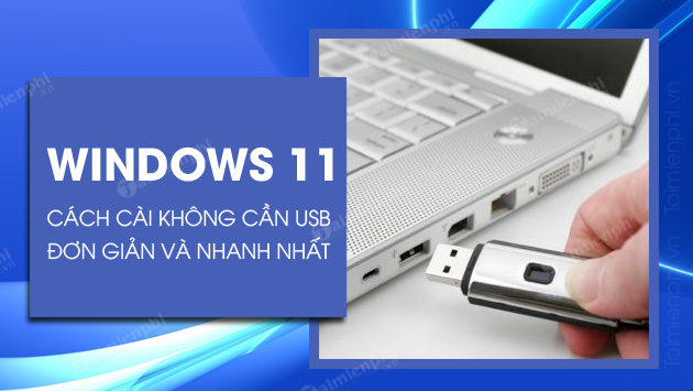 cach cai windows 11 khong can usb