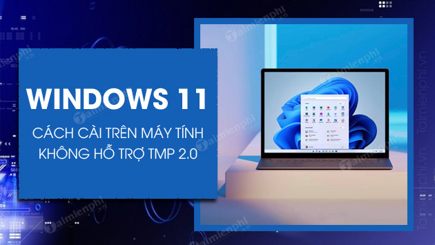 cach cai windows 11 tren may tinh cu khong co tpm 2 0